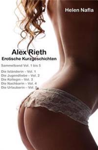 Alex Rieth - Erotische Kurzgeschichten - Sammelband Vol. 1 - 5: Erotische Geschichten mit Alex Rieth - Sammelband Vol. 1 bis 5