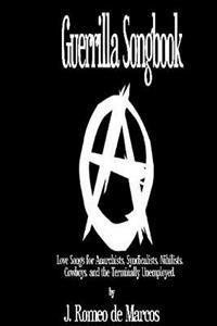 Guerrilla Songbook: Lovesongs for Anarchists, Nihilists, Syndicalists, Cowboys and the Terminally Unemployed
