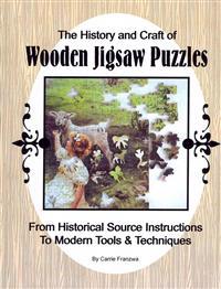 The History and Craft of Wooden Jigsaw Puzzles: From Historical Source Instructions to Modern Tools & Techniques