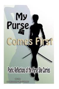 My Purse Comes First: "Poetic Reflections of the Purse She Carries"