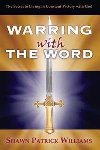 Warring With The Word: The Secret to Living in Victory!