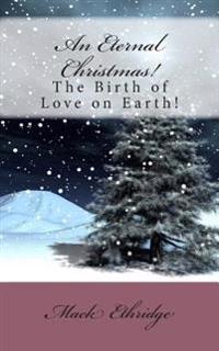 An Eternal Christmas!: The Birth of Love on Earth!