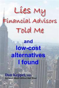 Lies My Financial Advisors Told Me: and low-cost alternatives I found