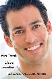 Liebe unerwünscht!: Eine Mara-Schicksals-Novelle
