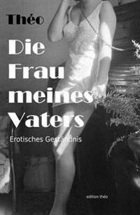 Die Frau meines Vaters: Erotischer Roman