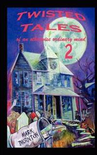Twisted Tales of an Otherwise Ordinary Mind: Volume 2