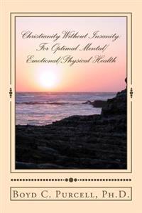 Christianity Without Insanity: For Optimal Mental/Emotional/Physical Health