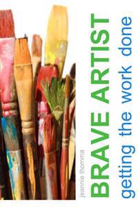 Brave Artist: Getting the Work Done