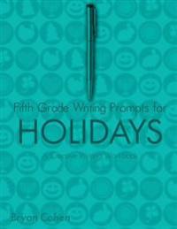 Fifth Grade Writing Prompts for Holidays: A Creative Writing Workbook