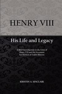 Henry VIII: His Life and Legacy