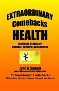 Extraordinary Comebacks HEALTH: stories of courage, triumph, and success