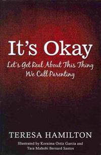 It's Okay: Let's Get Real About This Thing We Call Parenting