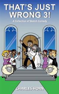 That's Just Wrong 3! (a collection of sketch comedy)