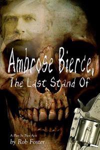Ambrose Bierce, The Last Stand Of: A Play In Two Acts