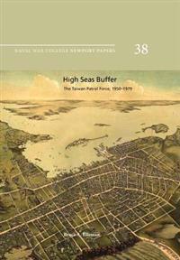 High Seas Buffer: The Taiwan Patrol Force, 1950-1979: Naval War College Newport Papers 38