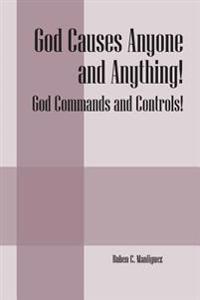 God Causes Anyone and Anything! God Commands and Controls!