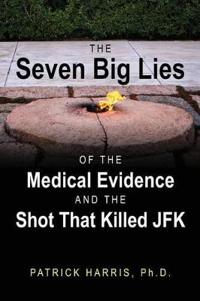 Bokomslag för "The Seven Big Lies of the Medical Evidence and the Shot That Killed JFK"