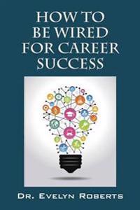 How To Be Wired For Career Success