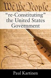 "re-Constituting" the United States Government