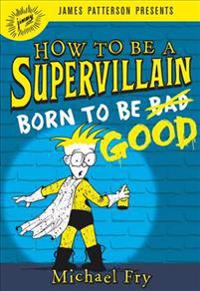 Fry, M: How to Be a Supervillain: Born to Be Good