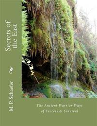 Secrets of the East: The Ancient Warrior Ways of Success & Survival