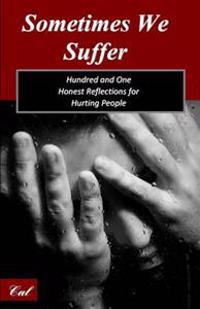 Sometimes We Suffer: Hundred and One Honest Reflections for Hurting People