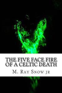The Five Face Fire of a Celtic Death: Face Fire