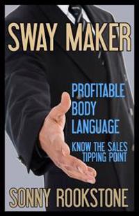 Sway Maker: Profitable Body Language: Know the sales tipping point