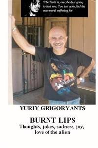 Burnt Lips: Thoughts, jokes, sadness, joy, love of the alien