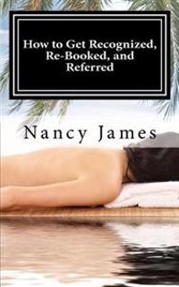 How to Get Recognized, Re-Booked, and Referred: A Demystified Guide to Marketing Your Massage Practice