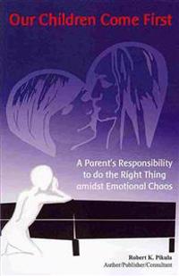 Our Children Come First: A Parents Responsibility To Do The Right Thing Admidst Emotional Chaos