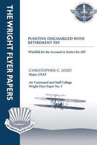 Punitive Discharged With Retirement Pay - Windfall for the Accused or Justice for All: Wright Flyer Paper No. 3