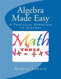 Algebra Made Easy: A Practical Approach to Algebra