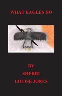 What Eagles Do: eagles, native american, spiritual, american Indian stories