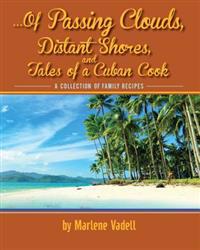 ...Of Passing Clouds, Distant Shores, and Tales of A Cuban Cook: A collection of family recipes