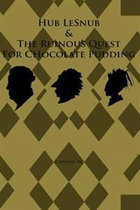 Hub LeSnub & The Ruinous Quest For Chocolate Pudding