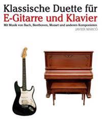 Klassische Duette Für E-Gitarre Und Klavier: E-Gitarre Für Anfänger. Mit Musik Von Bach, Beethoven, Mozart Und Anderen Komponisten (in Noten Und Tabul