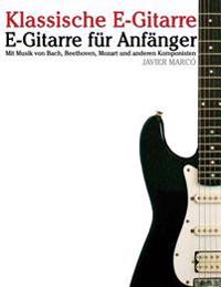 Klassische E-Gitarre: E-Gitarre Für Anfänger. Mit Musik Von Bach, Mozart, Beethoven Und Anderen Komponisten (in Noten Und Tabulatur)