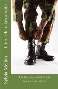 Until He takes a wife: The story of a Soldier and the women in his life.