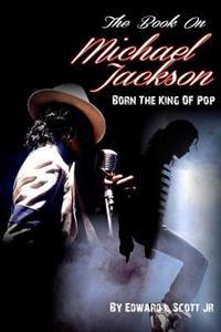 The Book On Michael Jackson: Born The King Of Pop