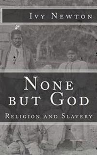 None but God: Religion and Slavery: Religion and Slavery