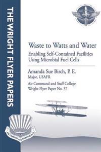 Waste to Watts and Water: Enabling Self-Contained Facilities Using Microbial Fuel Cells: Wright Flyer Paper No. 37
