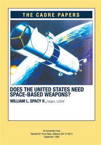 Does the United States Need Space-Based Weapons?: CADRE Paper