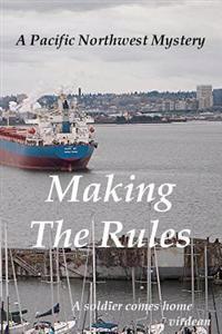 Making The Rules: A Pacific Northwest Mystery--A Soldier Come Home