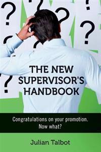 The New Supervisor's Handbook: Congratulations on your promotion. Now what?