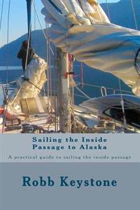 Sailing the Inside Passage to Alaska: A practical guide to sailing the inside passage