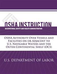 OSHA Instruction: OSHA Authority Over Vessels and Facilities on or Adjacent to U.S. Navigable Waters and the Outer Continental Shelf (OC