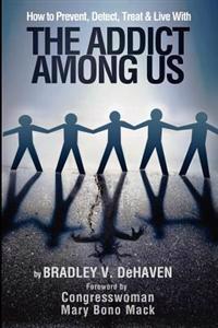 How to Prevent, Detect, Treat and Live With the Addict Among Us