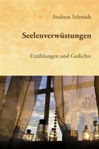Seelenverwüstungen: Erzählungen und Gedichte