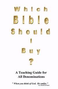 Which Bible Should I Buy ?: "About the Holy Bible" a Teaching Guide for all Denominations